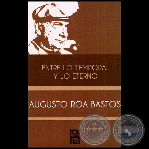ENTRE LO TEMPORAL Y LO ETERNO - Autor: AUGUSTO ROA BASTOS - Ao 2012